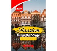 HAARLEM GUÍA DE VIAJE 2026: Guía de vacaciones: tulipanes, canales y museos históricos