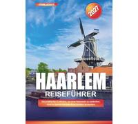 HAARLEM REISEFÜHRER 2027: Ein praktischer Leitfaden, um neue Reiseziele zu entdecken, Geld zu sparen und jede Reise leichter zu machen