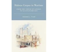 Habeas Corpus in Wartime: From the Tower of London to Guantanamo Bay