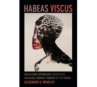 Habeas Viscus : Racializing Assemblages, Biopolitics, and Black Feminist Theories of the Human