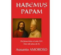 HABEMUS PAPAM: De Jesucristo a León XIV: Dos mil años de fe