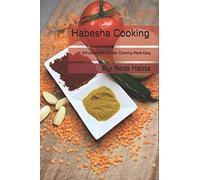 Habesha Cooking: Ethiopian and Eritrean Cooking Made Easy
