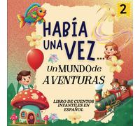 Había una vez...Un Mundo de Aventuras Serie 2: Libro de Cuentos Infantiles en Español Habia una Vez; (Story Books for Kids ages 3-5 in Spanish)