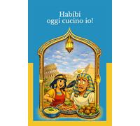 Habibi oggi cucino io!: Manuale semiserio per conquistare il tuo Habibi. Un piatto alla volta. (Innamorarsi in Egitto)