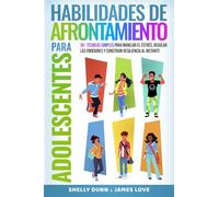 Habilidades de Afrontamiento para Adolescentes: 30+ Técnicas Simples para Manejar el Estrés, Regular las Emociones y Construir Resiliencia al Instante (Colección Española Spanish Collection)