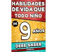 Habilidades de vida que todo niño de 9 años debe saber: Un libro esencial para niños para ser exitosos, saludables y felices