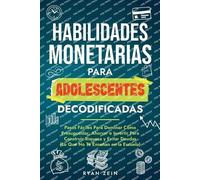 Habilidades Financieras Para Adolescentes Decodificad: Pasos Fáciles Para Dominar Cómo Presupuestar, Ahorrar E Invertir Para Construir Riqueza Y Evitar Deudas (Lo Que No Te Enseñan En La Escuela)