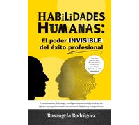 HABILIDADES HUMANAS: El poder INVISIBLE del éxito profesional: Comunicación, liderazgo, inteligencia emocional y trabajo en equipo para profesionales ... digitales y competitivos (EXITO PROFESIONAL)