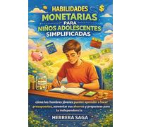 HABILIDADES MONETARIAS PARA NIÑOS ADOLESCENTES SIMPLIFICADAS: cómo los hombres jóvenes pueden aprender a hacer presupuestos, aumentar sus ahorros y prepararse para la independencia