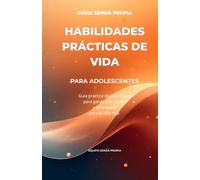 Habilidades Prácticas de vida para Adolescentes: Guía práctica de 9 semanas para ganar autonomía y prepararte para la vida real (Guías Senda Propia)