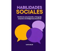 Habilidades sociales: Domina la comunicación, el lenguaje corporal y la inteligencia emocional