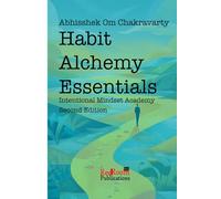 Habit Alchemy Essentials by Abhisshek Om Chakravarty: Handbook for Transforming Everyday Life