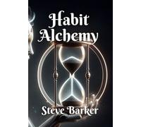 Habit Alchemy: Transform Your Life One Ritual at a Time (Battle-Tested for Civilian Life)