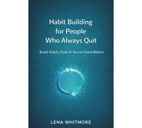 Habit Building for People Who Always Quit: Build Habits Even If You’ve Failed Before