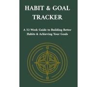 HABIT & GOAL TRACKER: A 52-W uide to Building Better Habits & Achieving Your Goals