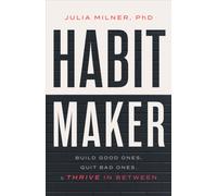 Habit Maker : Build Good Ones, Quit Bad Ones, and Thrive in Between