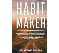 Habit Maker: Transform Your Life: Proven Strategies for Building Lasting Routines, Boosting Productivity, Breaking Bad Patterns, and Achieving ... and Science-Backed Techniques for Success.