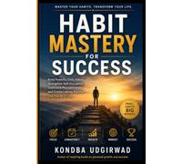 Habit Mastery for Success: Build Powerful Daily Habits, Strengthen Self-Discipline, Overcome Procrastination, and Create Lasting Success One Day at a Time