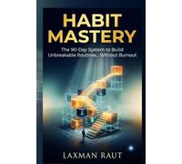 Habit Mastery: How to Build Unbreakable Routines, Break Bad Patterns, and Transform Your Behavior Without Motivation and Stop Relying on Willpower (Self Mastery Series)
