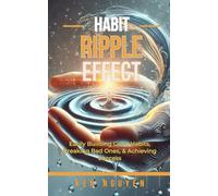 Habit Ripple Effect: Easily Building Good Habits, Breaking Bad Ones, and Achieving Success