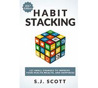 Habit Stacking: 127 Small Changes to Improve Your Health, Wealth, and Happiness (Most are Five Minutes or Less)