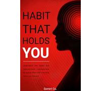 Habit That Holds You: Break Limiting Patterns and Unlock Your True Potential