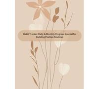 Habit Tracker: Daily & Monthly Progress Journal for Building Positive Routine: Achieve Your Goals, Boost Productivity, and Build Lasting Habits with this Simple & Effective Tracking Planner