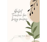 Habit Tracker for Busy Mums: Create Lasting Habits Through Flexible 4-Week Sections, One at a Time. Perfect for Self-Care, Health, and Daily Routines