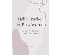 Habit Tracker for Busy Women: 90-Day Productivity & Self-Care Journal