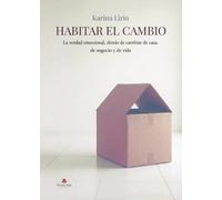 Habitar el cambio: La verdad emocional, detrás de cambiar de casa, de negocio y de vida