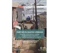 Habitar en caletas urbanas: Desarrollo sociocultural y espacial de asentamientos pesqueros en el Área Metropolitana de Concepción