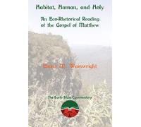 Habitat, Human, and Holy: An Eco-Rhetorical Reading of the Gospel of Matthew: 6 (Earth Bible Commentary)