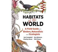 Habitats of the World - A Field Guide for Birders, Naturalists, and Ecologists