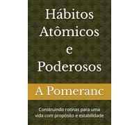 Hábitos Atômicos e Poderosos: Construindo rotinas para uma vida com propósito e estabilidade