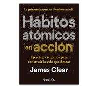 Hábitos Atómicos En Acción: Ejercicios Sencillos Para Construir La Vida Que Deseas / The Atomic Habits Workbook