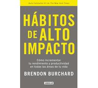 Hábitos de Alto Impacto: Cómo Incrementar Tu Rendimiento Y Productividad En Todas Las Áreas de Tu Vida / High Performance Habits: How Extraordinary ... and Productivity in All Areas of Your Life