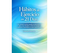 Hábitos de Ejercicio en 21 Días: Un método sencillo basado en neurociencia para crear disciplina, activar tu energía y convertir el movimiento en parte natural de tu vida