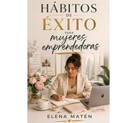 Hábitos de éxito para mujeres emprendedoras: El sistema que transforma el esfuerzo constante en claridad, estabilidad y poder personal