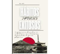 HÁBITOS JAPONESES EXITOSOS: 11 ejercicios basados en sabiduría oriental para lograr todo lo que te propones
