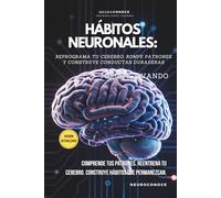 HÁBITOS NEURONALES: REPROGRAMA TU CEREBRO, ROMPE PATRONES Y CONSTRUYE CONDUCTAS DURADERAS (Neuroconoce: Neurociencia para Vivir Mejor)