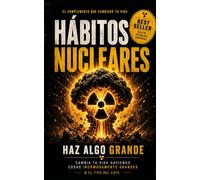 HÁBITOS NUCLEARES: CAMBIA TU VIDA HACIENDO COSAS INCÓMODAMENTE GRANDES
