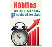 Hábitos para optimizar tu productividad: Libro de Superación Personal en Español Para Adultos Administrar El Tiempo