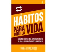 Hábitos para todo la vida: La guía definitiva para construir hábitos sólidos a los que adherirse para siempre (Hábitos de Exito)