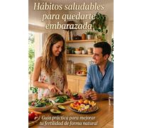 Hábitos saludables para quedarte embarazada: Guía práctica para mejorar tu fertilidad de forma natural