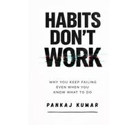 Habits Don’t Work: Why You Keep Failing Even When You Know What To Do: Break Bad Habits, Build Discipline, Overcome Procrastination, and Stay Consistent in a Distracted World | build better habits