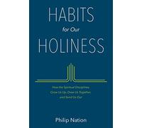 Habits For Our Holiness: How the Spiritual Disciplines Grow Us Up, Draw Us Together, and Send Us Out