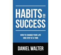 Habits for Success: How to Change Your Life One Step at a Time (The Power of Discipline)