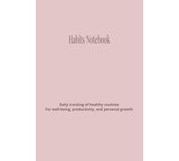 Habits Notebook: Daily tracking of healthy routines - For well-being, productivity, and personal growth