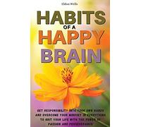 Habits of a Happy Brain: Get Responsibility Into Your Own Hands and Overcome Your Mindset in Everything to Grit Your Life with the Power of Passion and Perseverance: 02 (01)