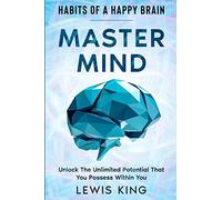 Habits of A Happy Brain: Master Mind - Unlock the Unlimited Potential That You Possess Within You
